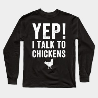 Yep I talk to chickens Long Sleeve T-Shirt